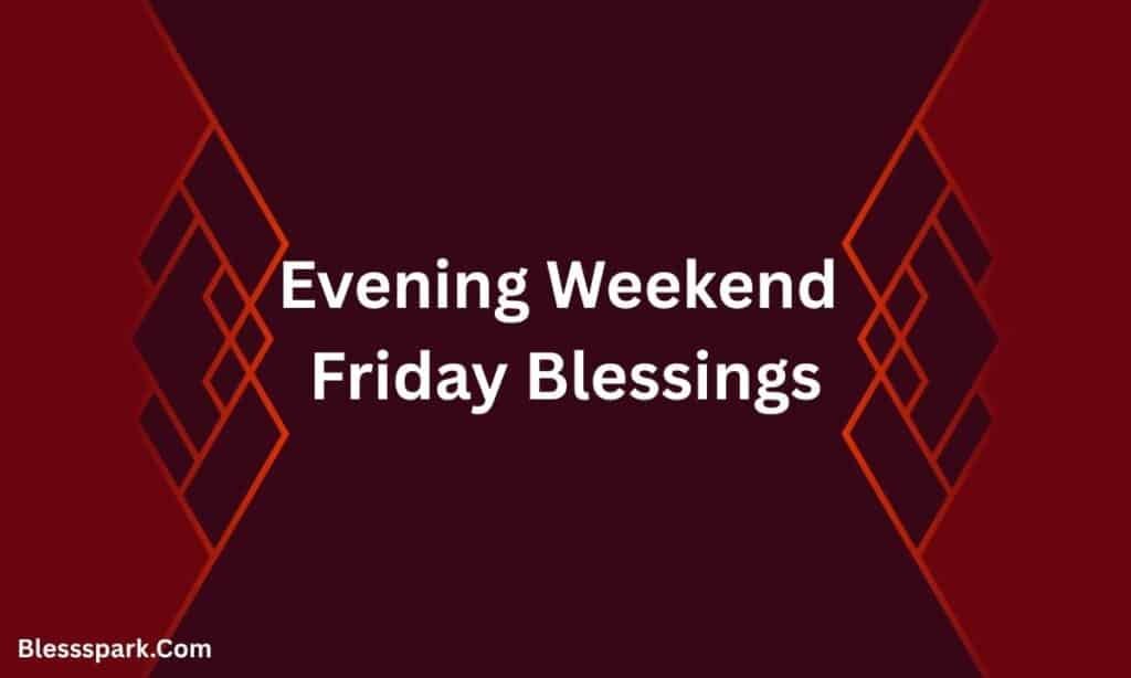 225+ Amazing Weekend Friday Blessings for Family and Friends