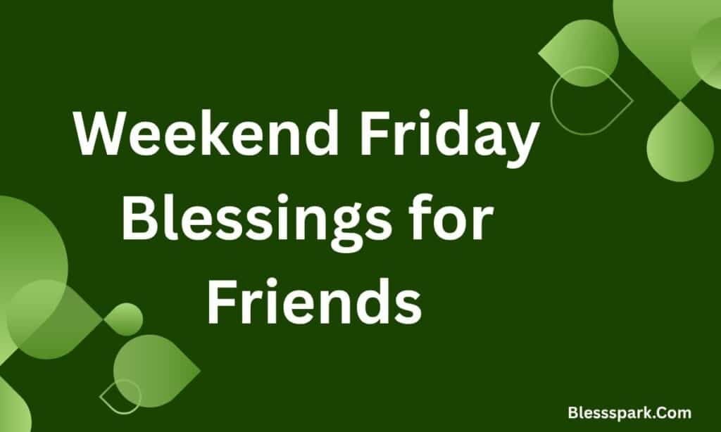 225+ Amazing Weekend Friday Blessings for Family and Friends