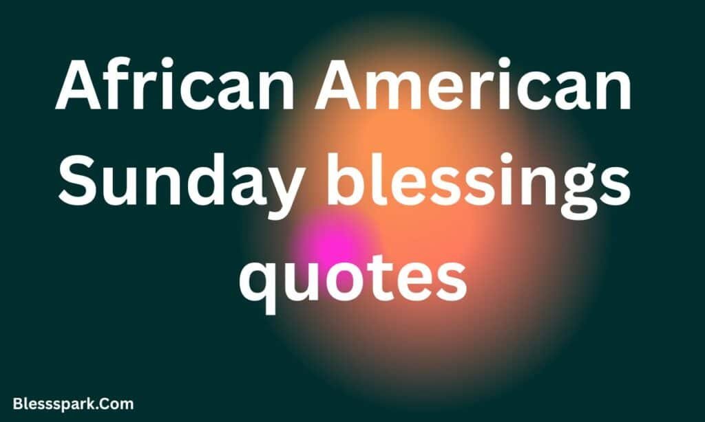 245+ Best African American Sunday Blessings and Prayers