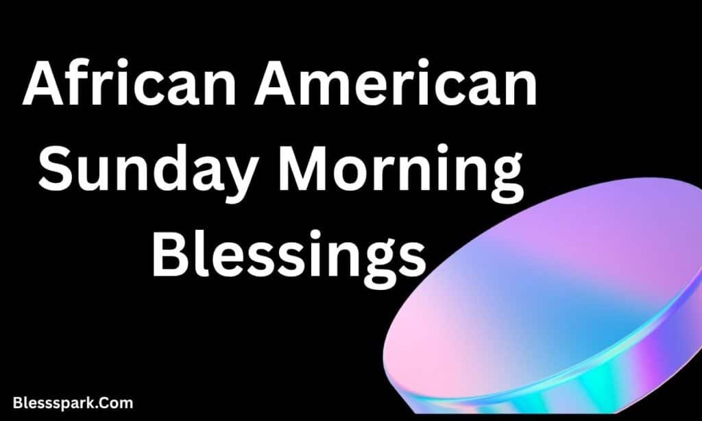 245+ Best African American Sunday Blessings and Prayers