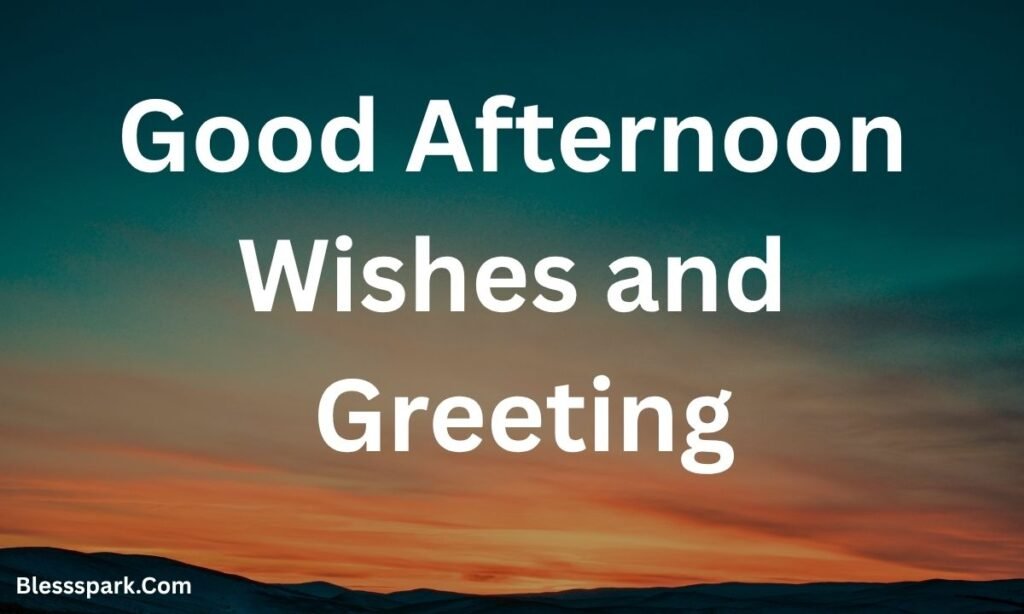 270+ Good Afternoon Blessings: Short Wishes for a Happy Day