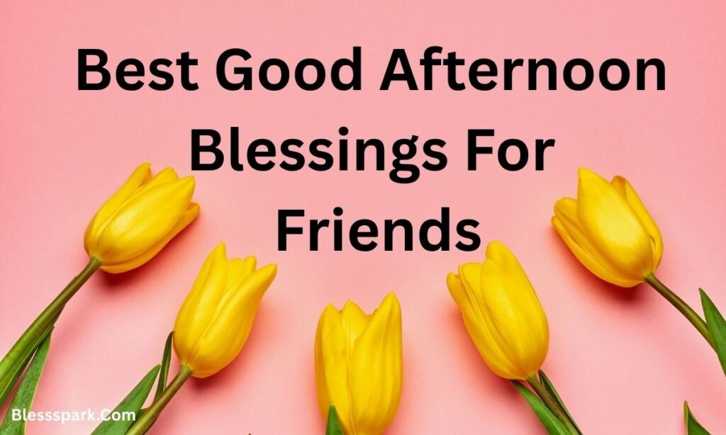 270+ Good Afternoon Blessings: Short Wishes for a Happy Day