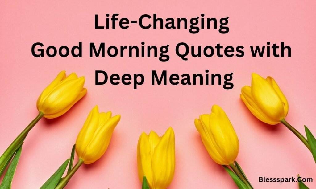 299+ Deep Meaningful Good Morning Life Quotes to Start Your Day