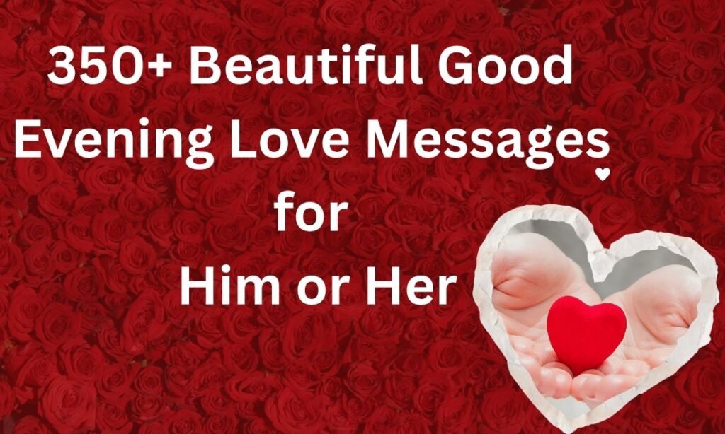 350+ Beautiful Good Evening Love Messages for Him or Her