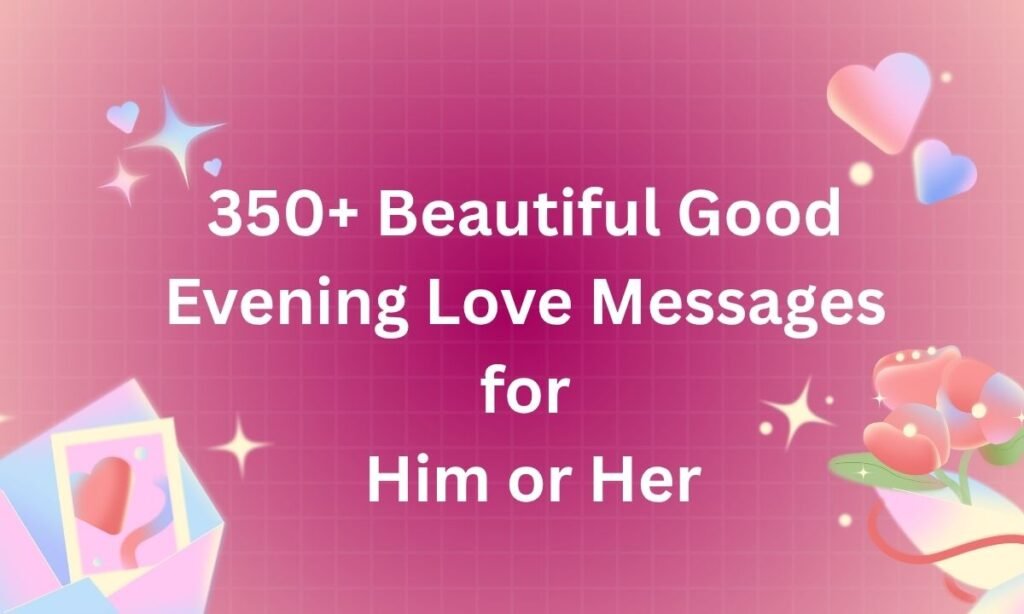 350+ Beautiful Good Evening Love Messages for Him or Her