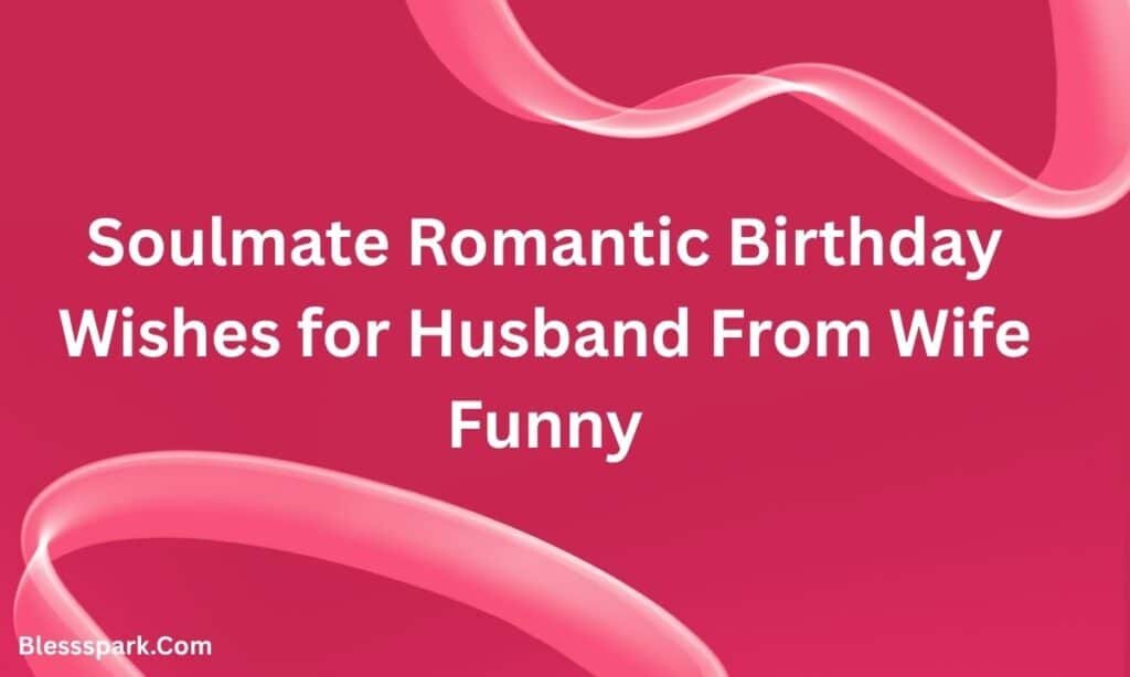 420+ Soulmate Romantic Birthday Wishes for Husband From Wife