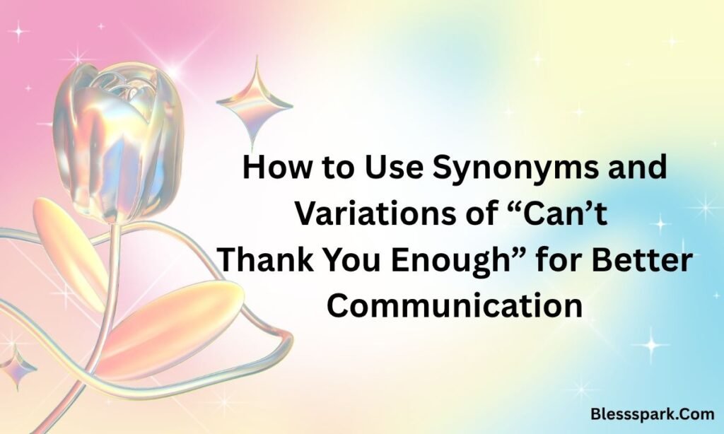 180 Better Ways to Say "I Can't Thank You Enough