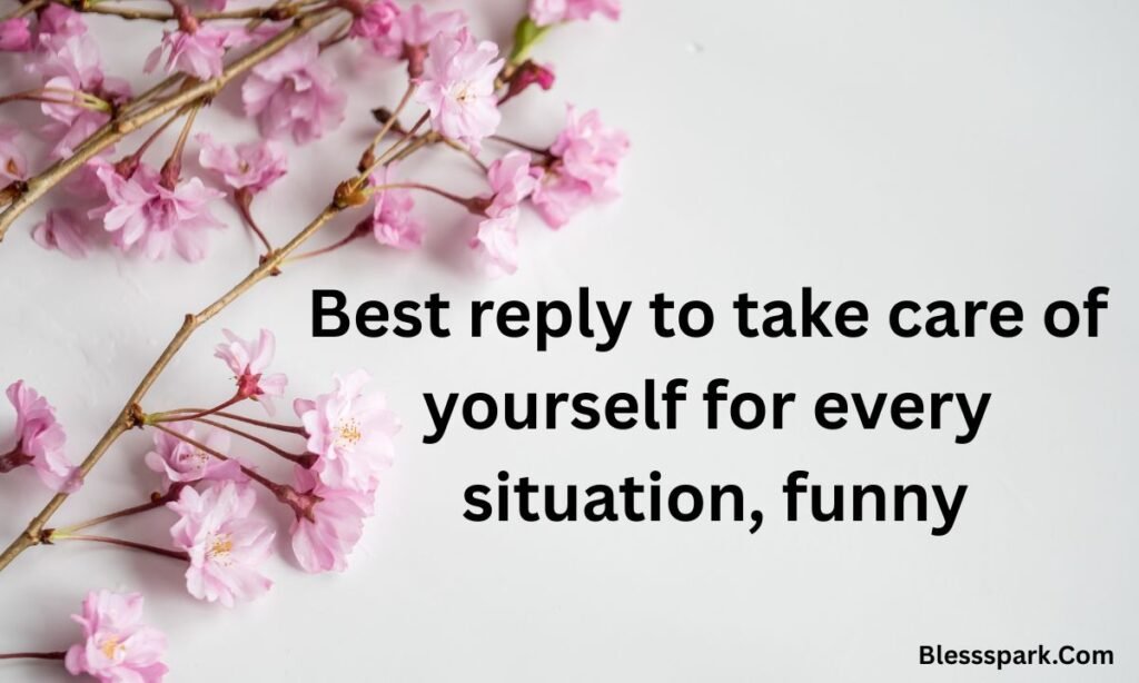 250+ Best Reply For Take Care of Yourself for Every Situation
