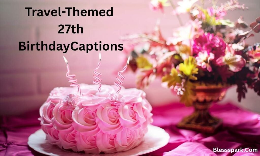 300+ 27th Birthday Captions For Instagram