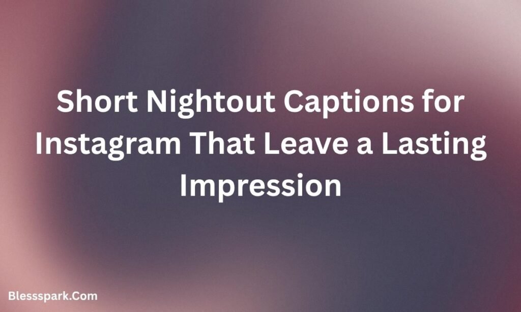 470+ Nightout Captions for Instagram Collection for Bold Social Stars