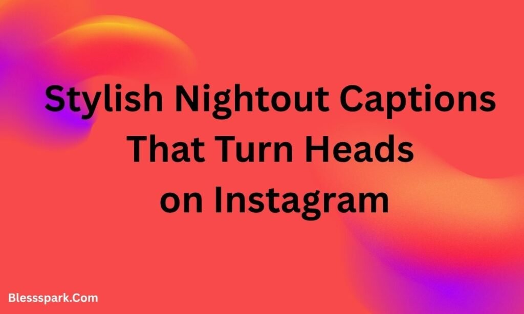 470+ Nightout Captions for Instagram Collection for Bold Social Stars