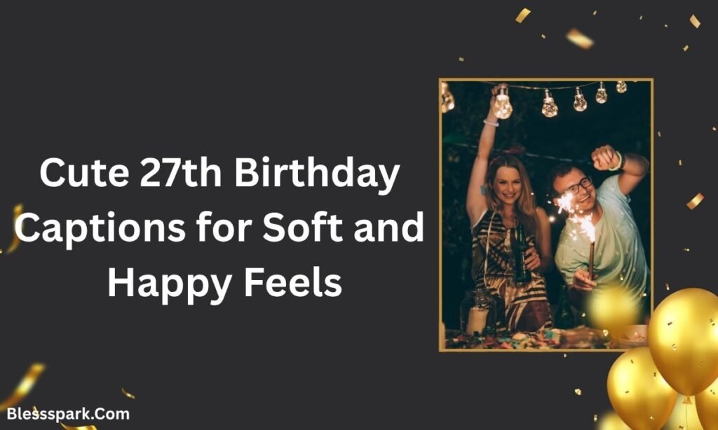 480+ 27th Birthday Captions Everyone Loves for Confident