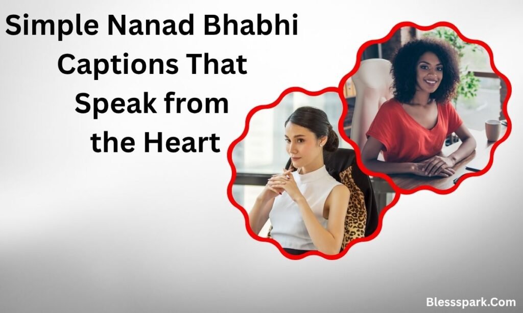 490+ Ultimate Nanad Bhabhi Captions for Instagram to Celebrate Love, Fun, and Bonding