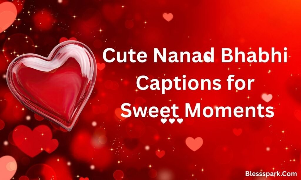 490+ Ultimate Nanad Bhabhi Captions for Instagram to Celebrate Love, Fun, and Bonding