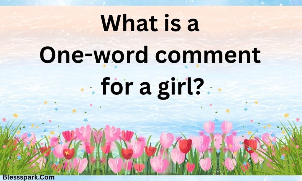 560+ Best Comments for Girls Pic on Instagram (Cute, Funny & Flirty)