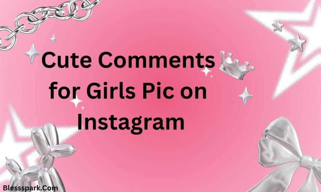 560+ Best Comments for Girls Pic on Instagram (Cute, Funny & Flirty)