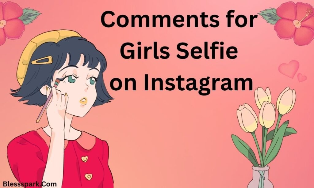 560+ Best Comments for Girls Pic on Instagram (Cute, Funny & Flirty)