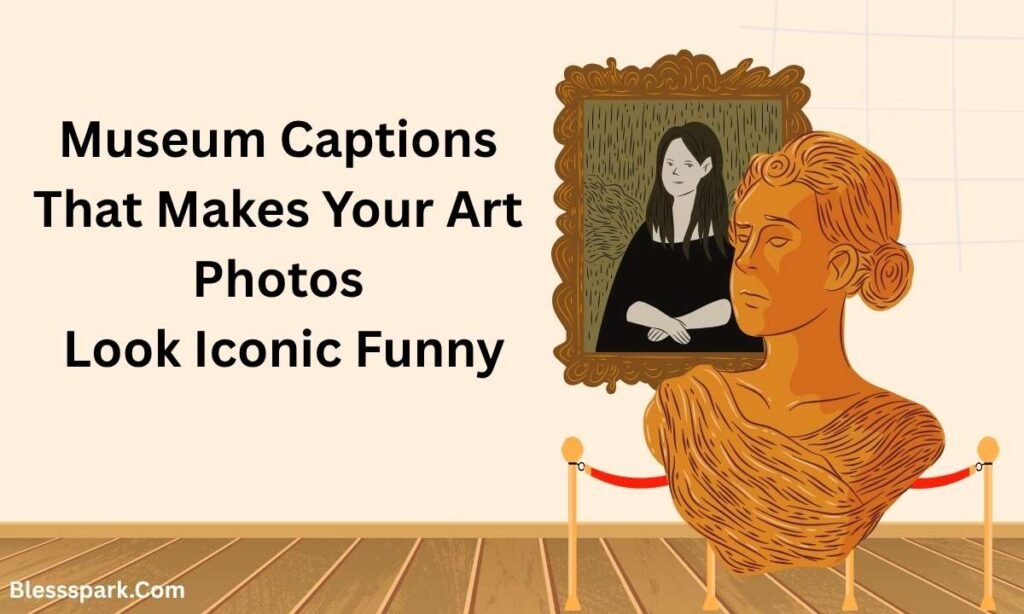 570+ Museum Captions That Make Your Art Photos Look Iconic