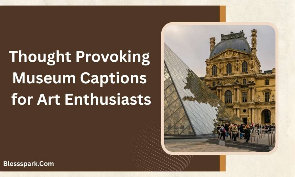 570+ Museum Captions That Make Your Art Photos Look Iconic