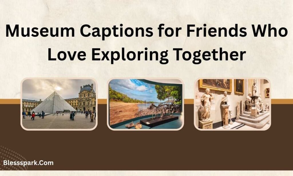 570+ Museum Captions That Make Your Art Photos Look Iconic