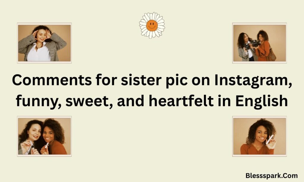 740+ Comments for Sister Pic on Instagram (Funny, Sweet & Heartfelt)