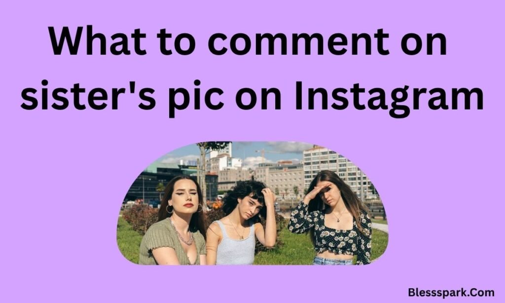 740+ Comments for Sister Pic on Instagram (Funny, Sweet & Heartfelt)