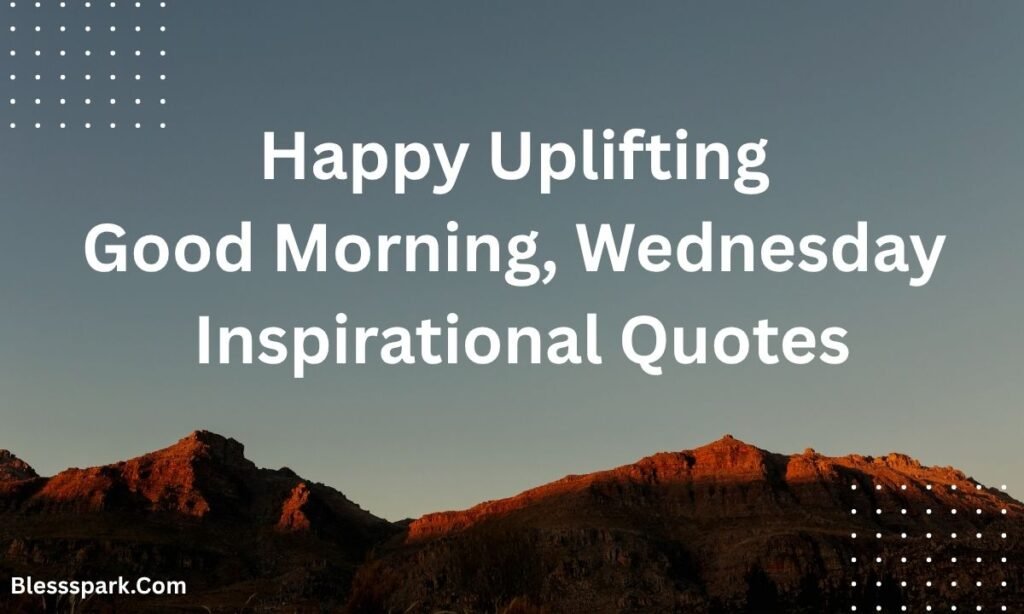 Uplifting Good Morning Wednesday Inspirational Quotes & Blessings