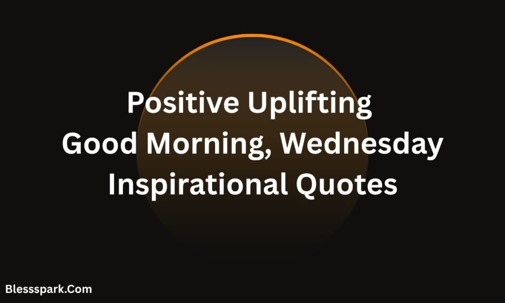 Uplifting Good Morning Wednesday Inspirational Quotes & Blessings