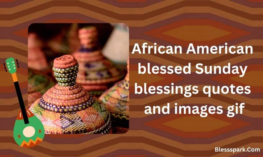 255+ African American Blessed Sunday Blessings Quotes And Images