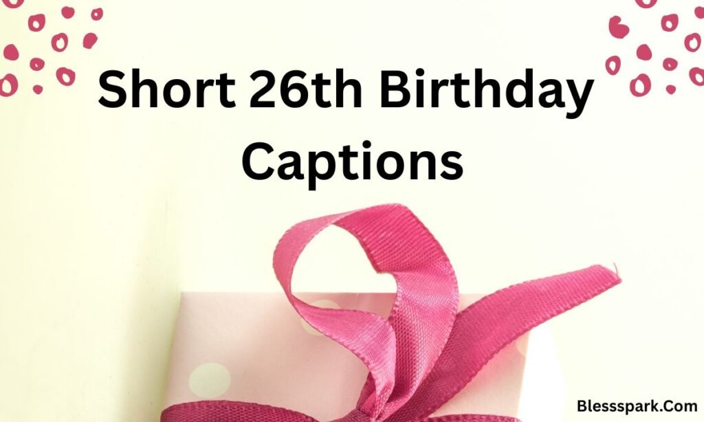 270+ 26th Birthday Captions You Can Not Stop Using This Year