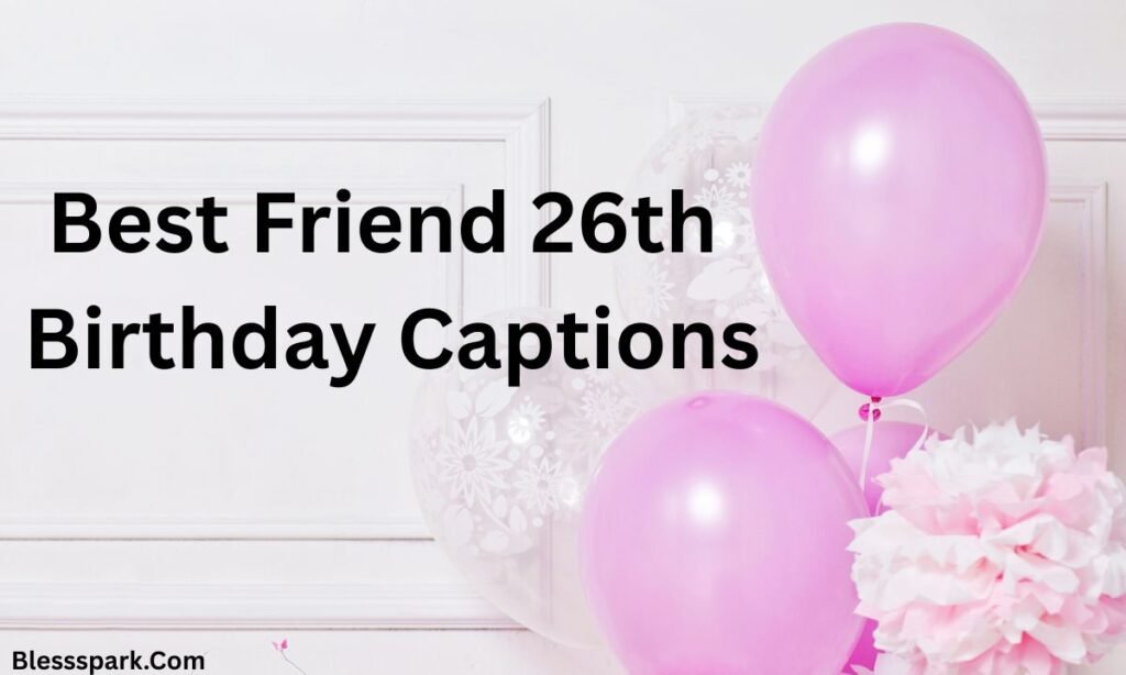 270+ 26th Birthday Captions You Can Not Stop Using This Year