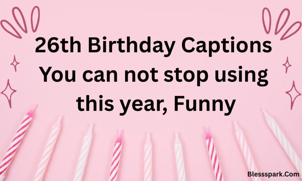 270+ 26th Birthday Captions You Can Not Stop Using This Year