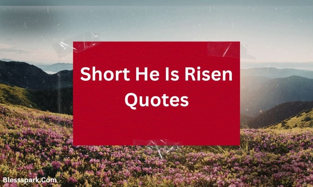 480+ He Is Risen Quotes, Messages, and Easter Sunday Greetings