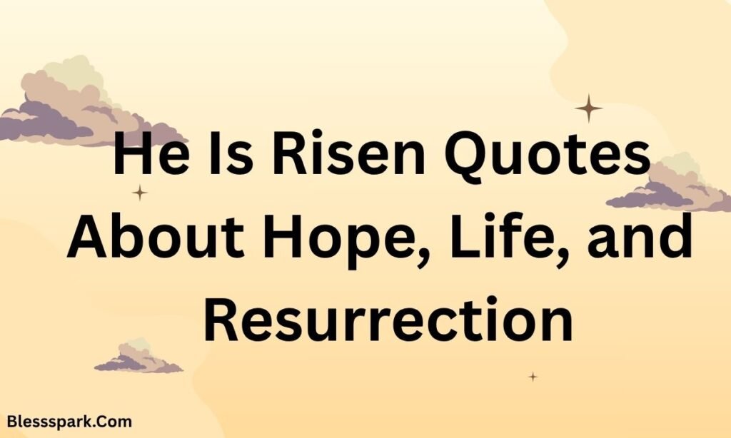 480+ He Is Risen Quotes, Messages, and Easter Sunday Greetings