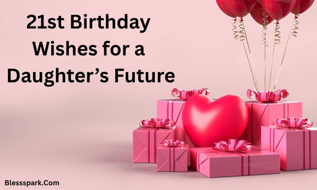 Heartfelt 21st Birthday Wishes for Daughter [345+]