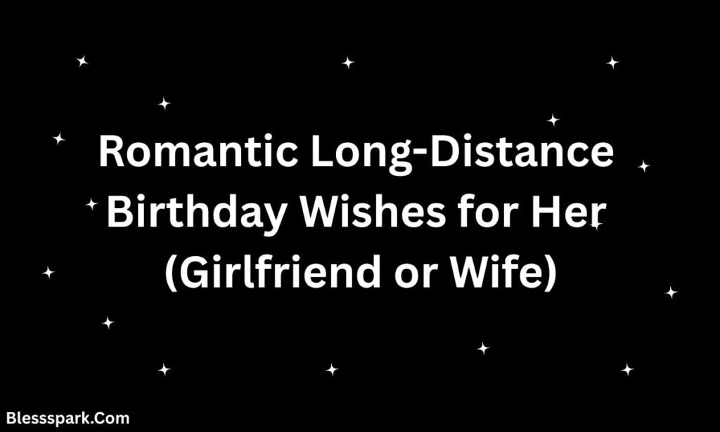 Long-Distance Birthday Wishes for Everyone You Miss: 400+ Heartfelt, Romantic, and Family Messages to Celebrate Love Across Miles