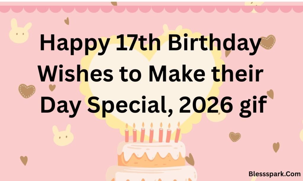Powerful Happy 17th Birthday Wishes to Make Their Day Special 2026