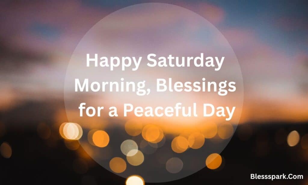 225 Powerful Good Morning Saturday Blessings (Images & Greetings)