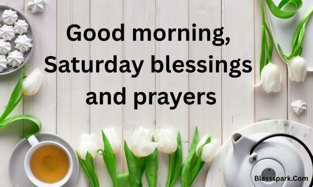 225 Powerful Good Morning Saturday Blessings (Images & Greetings)
