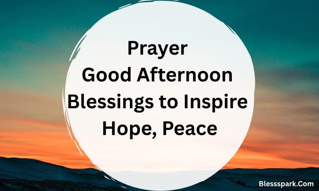 220+ Good Afternoon Blessings, Prayers for Hope and Positivity