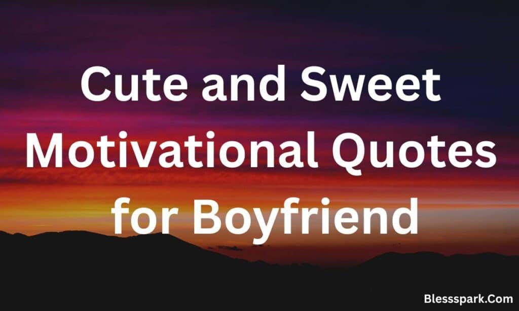 380+ Powerful Motivational Quotes for Boyfriend That Inspire Him